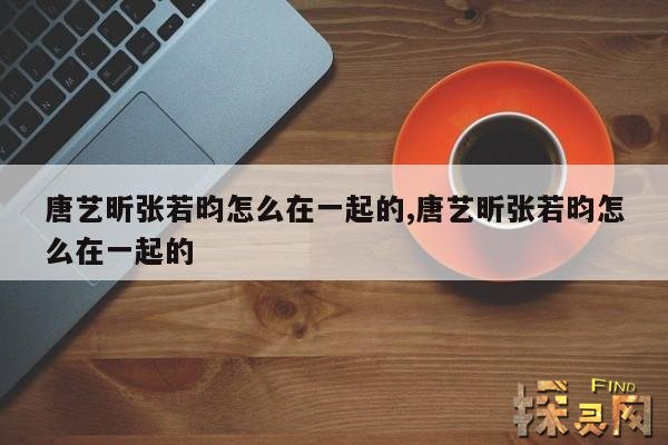 唐艺昕张若昀怎么在一起的,唐艺昕张若昀怎么在一起的