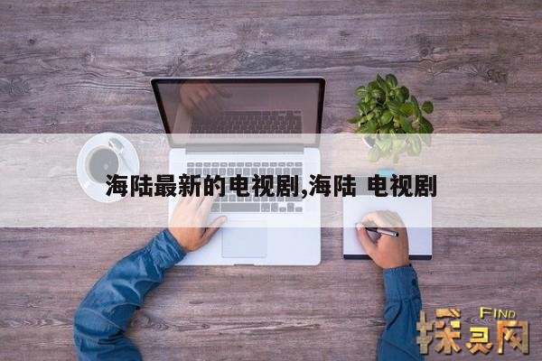 海陆最新的电视剧,海陆 电视剧