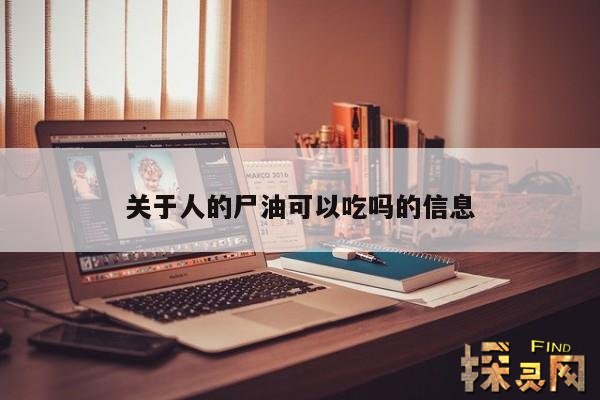 关于人的尸油可以吃吗的信息