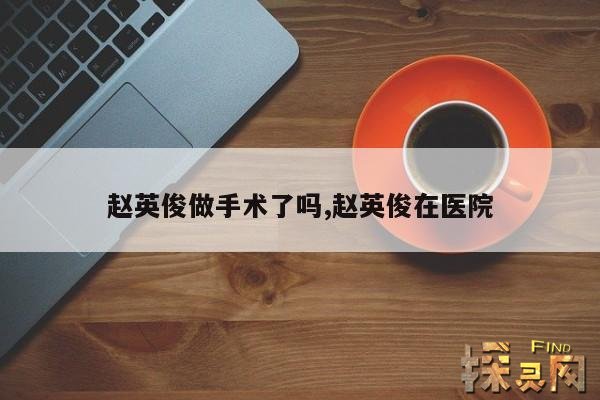 赵英俊做手术了吗,赵英俊在医院