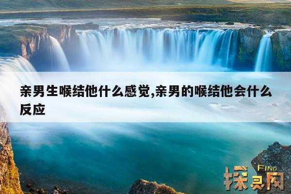 亲男生喉结他什么感觉,亲男的喉结他会什么反应