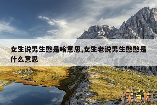 女生说男生憨是啥意思,女生老说男生憨憨是什么意思