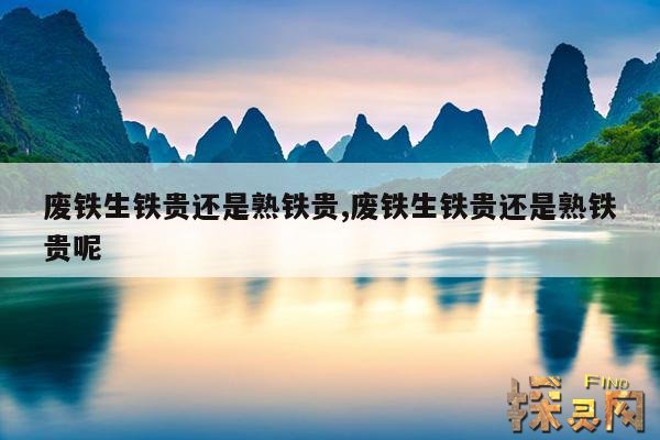 废铁生铁贵还是熟铁贵,废铁生铁贵还是熟铁贵呢