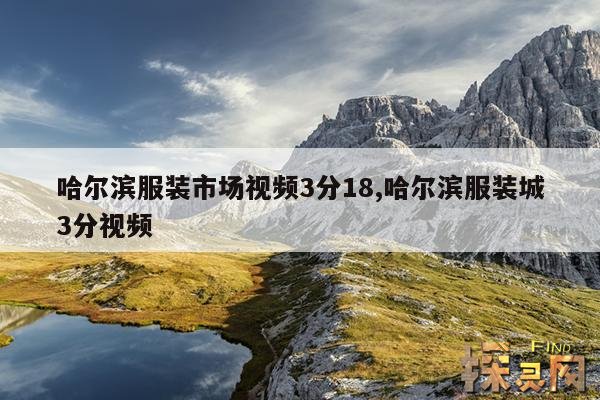 哈尔滨服装市场视频3分18,哈尔滨服装城3分视频