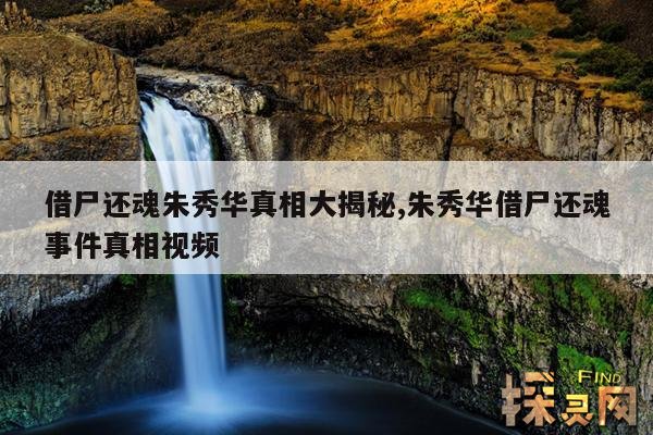 借尸还魂朱秀华真相大揭秘,朱秀华借尸还魂事件真相视频