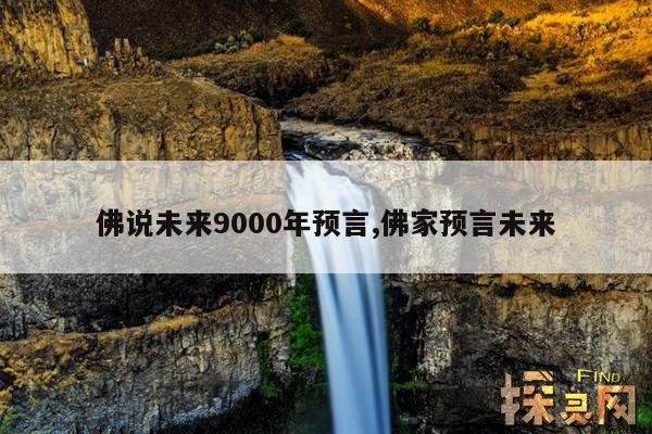 佛说未来9000年预言,佛家预言未来