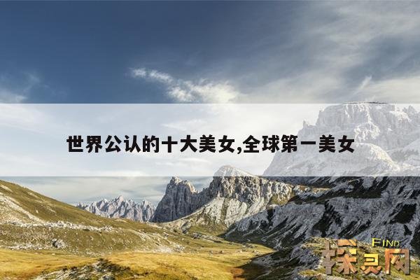 世界公认的十大美女,全球第一美女
